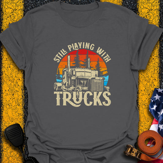 Still Playing With Trucks T-Shirt