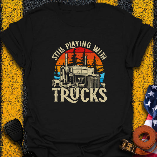 Still Playing With Trucks T-Shirt